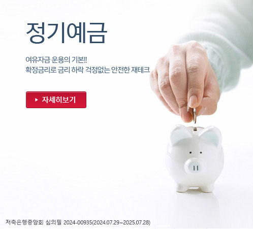 정기예금-여유자금 운용의 기본!!확정금리로 금리 하락 걱정없는 안전한 재테크-저축은행중앙회 심의필 2024-00935(2024.07.29~2025.07.28)